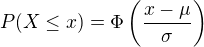 $P(X \le x)=\Phi\(\frac{x-\mu}{\sigma}\)$