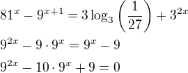 $81^x-9^{x+1}=3\log_{3}\left(\frac{1}{27}\right)+3^{2x}\nl9^{2x}-9\cdot 9^x=9^x-9\nl9^{2x}-10\cdot 9^x+9=0$