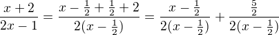 $\frac{x+2}{2x-1}=\frac{x-\frac12+\frac12+2}{2(x-\frac12)}=\frac{x-\frac12}{2(x-\frac12)}+\frac{\frac52}{2(x-\frac12)}$