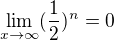 $\lim_{x\rightarrow\infty}(\frac{1}{2})^n = 0$