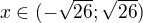 $x\in (-\sqrt{26}; \sqrt{26})$