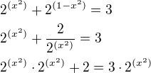 $2^{({x^2})}+2^{({1-x^2})}=3 \nl 2^{({x^2})}+\frac{2}{2^{({x^2})}}=3 \nl 2^{({x^2})}\cdot 2^{({x^2})}+2=3\cdot 2^{(x^2)} $