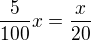 $\frac{5}{100}x=\frac{x}{20}$