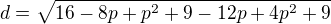 $d = \sqrt{16-8p+p^2 + 9-12p+4p^2 + 9}$