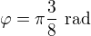 $\varphi = \pi\frac38\ \text{rad}$