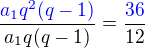 $\frac{\color{blue}a_1q^2(q - 1)}{a_1q(q-1)}=\frac{\color{blue}36}{12}$