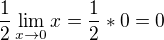 $\frac{1}{2}\lim_{x\to0}x=\frac{1}{2}*0=0$
