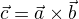 $\vec{c}=\vec{a}\times \vec{b}$