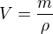 $V= \frac{m}{\rho}$