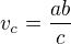 $v_c=\frac{ab}{c}$