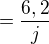 $=\frac{6,2}{j}$