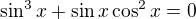 $\sin^3x+\sin x\cos^2 x=0$