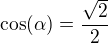 $\cos(\alpha)=\frac{\sqrt 2}{2}$