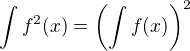 $\int f^2(x)=\left(\int f(x)\right)^2$