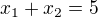 $x_1 + x_2 = 5$
