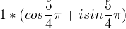 $1 * (cos \frac{5}{4}\pi +isin\frac{5}{4}\pi )$