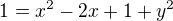 $1=x^2-2x+1+y^2$