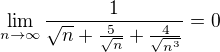 $\lim_{n\to\infty }\frac{1}{\sqrt{n}+\frac{5}{\sqrt{n}}+\frac{4}{\sqrt{n^3}}}=0$