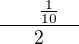 $\frac{\qquad\frac{1}{10}\quad}{2}$