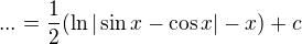 $...=\frac{1}{2}(\ln|\sin x-\cos x|-x)+c$