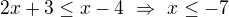 $2x+3\leq x-4\ \Rightarrow\ x\leq-7$