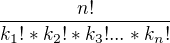 $\frac{n!}{k_1!*k_2!*k_3!...*k_n!}$