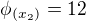 $\phi_{(x_2)}=12$