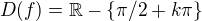 $D(f)=\mathbb{R} - \{\pi /2+k\pi \}$