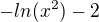 $-ln(x^{2})-2$