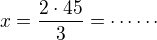 $x=\frac{2\cdot 45}{3}=\cdots\cdots$
