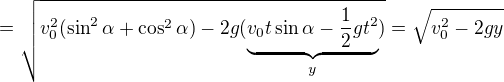 $=\sqrt{v_0^2(\sin^2\alpha+\cos^2\alpha)-2g(\underbrace{v_0t\sin\alpha-\frac12gt^2}_y)}=\sqrt{v_0^2-2gy}$