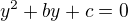 $y^2+by+c=0$