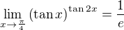 $\lim_{x\to\frac{\pi}{4}}\(\tan x\)^{\tan 2x}=\frac{1}{e}$