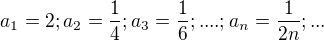 $a_1=2;a_2=\frac 1 4; a_3=\frac 1 6;....;a_n=\frac 1 {2n};...$