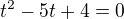 $t^2-5t+4=0$