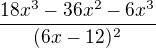$\frac{18x^{3}-36x^{2}-6x^{3}}{(6x-12)^{2}}$