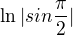$\ln{|sin\frac{\pi }{2}|}$