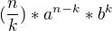 $(\frac{n}{k})*a^{n-k}*b^{k}$