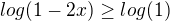 $log(1-2x)\ge log(1)$