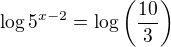 $\log5^{x-2}=\log\left(\frac{10}3\right) $
