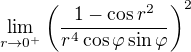 $\lim_{r\to0^+}\(\frac{1-\cos{r^{2}}}{r^{4}\cos{\varphi}\sin{\varphi}}\)^{2}$