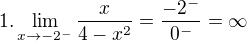 $1.\lim_{x\to-2^{-}}\frac{x}{4-x^{2}}=\frac{-2^{-}}{0^{-}}=\infty $