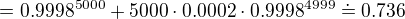 $=0.9998^{5000}+5000\cdot 0.0002 \cdot 0.9998^{4999}\doteq 0.736$