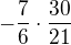 $-\frac 76\cdot\frac {30}{21}$