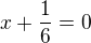 $x+\frac{1}{6}=0$