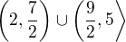 $\left(2,\frac{7}{2}\right) \cup \left(\frac{9}{2},5\right\rangle$
