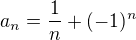 $a_n=\frac1n+(-1)^n$