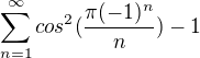 $\sum_{n=1}^{\infty}cos^2(\frac{\pi (-1)^n}{n})-1$