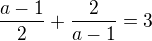 $\frac{a-1}{2}+\frac{2}{a-1} = 3$
