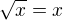$\sqrt x=x$